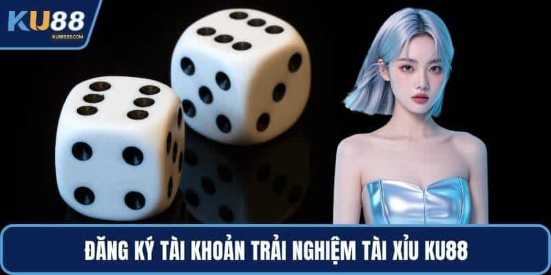Đăng ký tài khoản trải nghiệm tài xỉu KU88