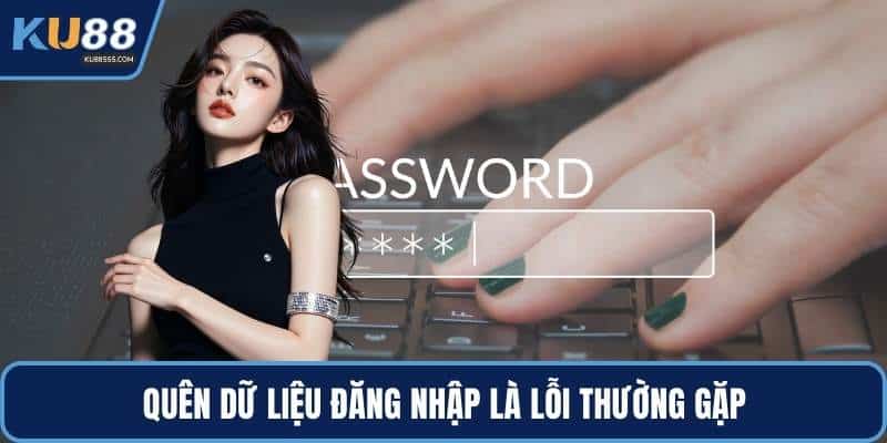 Quên dữ liệu đăng nhập là lỗi thường gặp